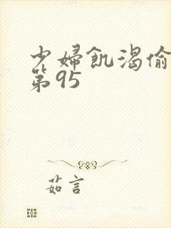 少妇饥渴偷公乱第95