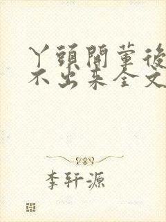 丫头开荤后h拔不出来全文免费