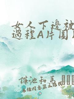 女人下边被添全过程A片图片小说