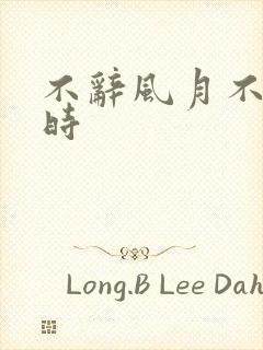 不辞风月不负当时