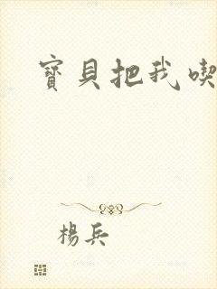 宝贝把我吃进去