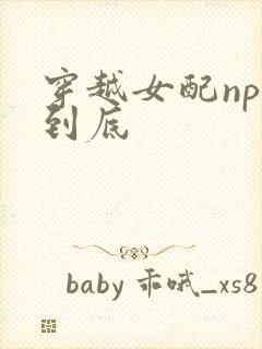 穿越女配np湿到底