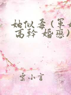 她似毒 (军婚 高干 婚恋)未删减