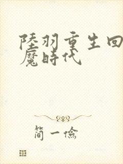 陆羽重生回到神魔时代