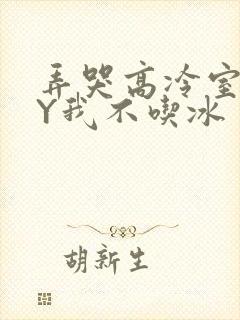 弄哭高冷室友BY我不吃冰