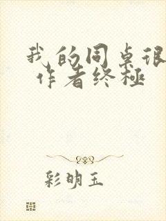 我的同桌很娇软 作者终极