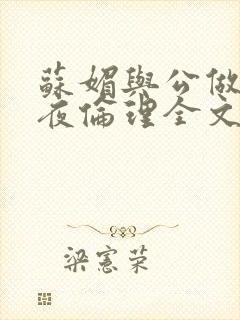 苏媚与公做了一夜伦理全文阅读