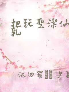 把玩圣洁仙子雪乳