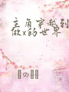 主角穿越到随处做x的世界