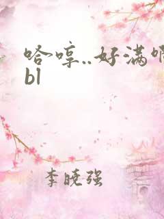 哈哼..好满啊bl