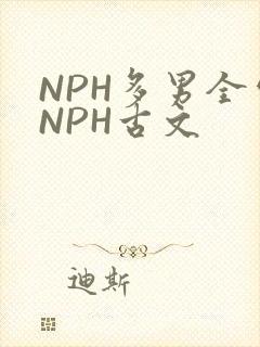 NPH多男全处NPH古文