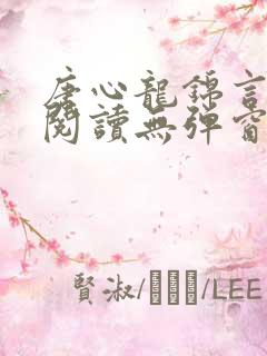 唐心龙锦言免费阅读无弹窗