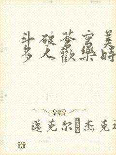 斗破苍穹美杜莎多人欢乐时光