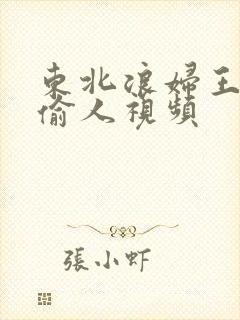 东北浪妇王梅娟偷人视频