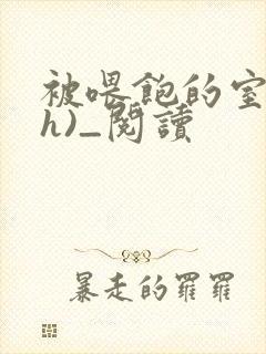 被喂饱的室友(h)_阅读