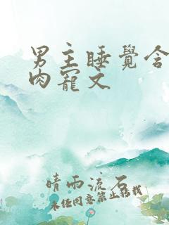 男主睡觉含奶的肉宠文