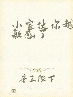 小家伙你越来越敏感了