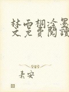 林雨桐冷墨寒全文免费阅读