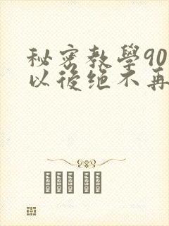 秘密教学90话以后绝不再压抑的歌