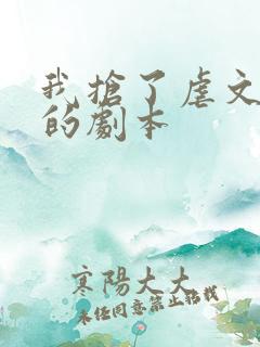 我抢了虐文男主的剧本