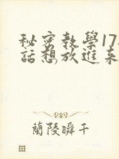秘密教学178话想放进来就努力