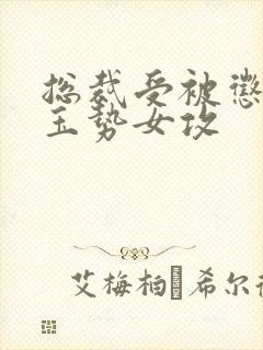 总裁受被惩罚戴玉势女攻