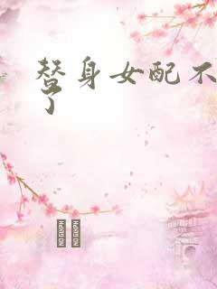 替身女配不做人了