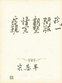 疫情期间我和母亲完整版一