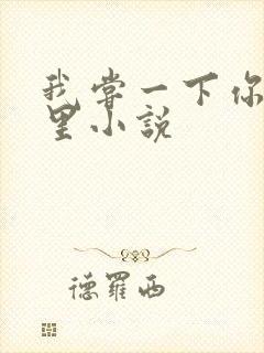 我尝一下你的那里小说