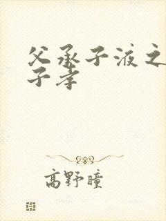 父承子液之父慈子孝