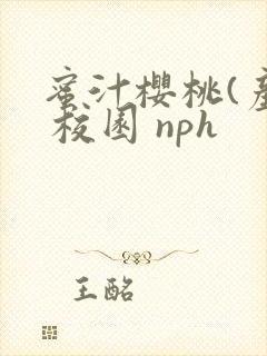 蜜汁樱桃(产乳 校园 nph