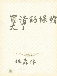 罗浩的绿帽子老大了