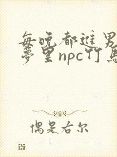 每晚都进男神们梦里npc竹马小说