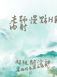 老师慢点H乳交内射