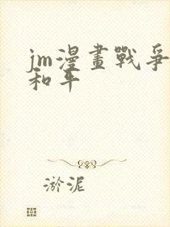 jm漫画战争与和平