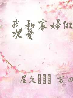 我和寡妇做了三次爱