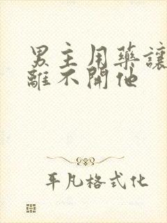 男主用药让女主离不开他