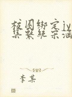 校园绑定jy收集系统宋涵全文阅读