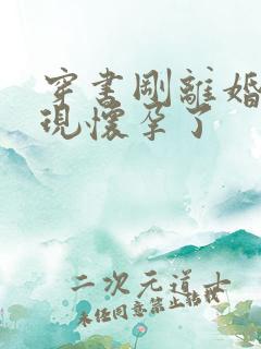 穿书刚离婚就发现怀孕了