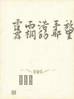 霍雨浩手放在唐舞桐的哪里小说