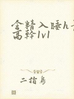 含精入睡h青梅高干1v1