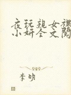 夜玩亲女裸睡的小妍全文阅读