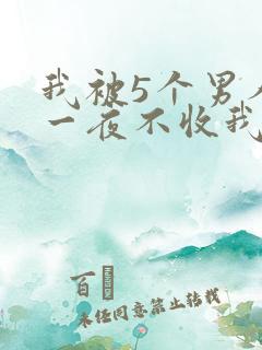 我被5个男人躁一夜不收我怎么办