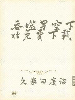 吞噬星空下载txt免费下载