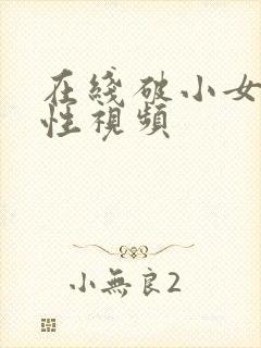 在线破小女初的性视频
