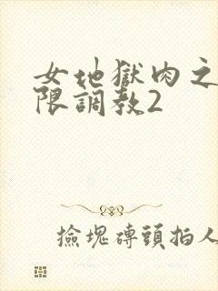 女地狱肉之壶极限调教2