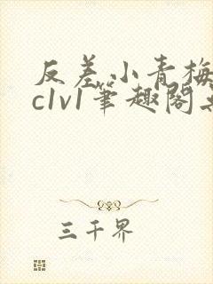 反差小青梅不经c1v1笔趣阁无弹窗