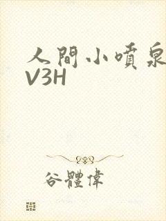 人间小喷泉H1V3H
