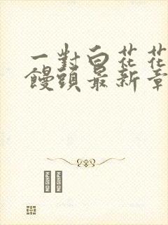 一对白花花的大馒头最新章节