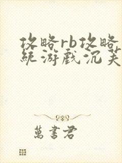 攻略rb攻略系统游戏沉芙